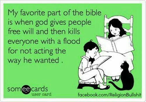My favorite part of the blbie is when god gives people free will and then kills everyone with a flood for not acting the way he wanted somsb facebook comReligionBullshit