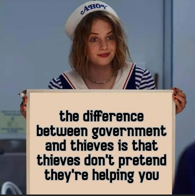 qib QW the difference between government and thieves is that thieves dont pretend theyre helping you