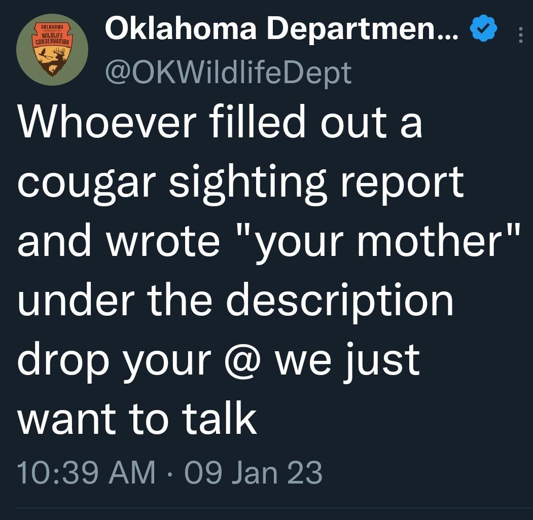 o ET TeTy ER D LT ETa T OKWildlifeDept Whoever filled out a cougar sighting report and wrote your mother under the description drop your we just want to talk 1039 AM 09 Jan 23