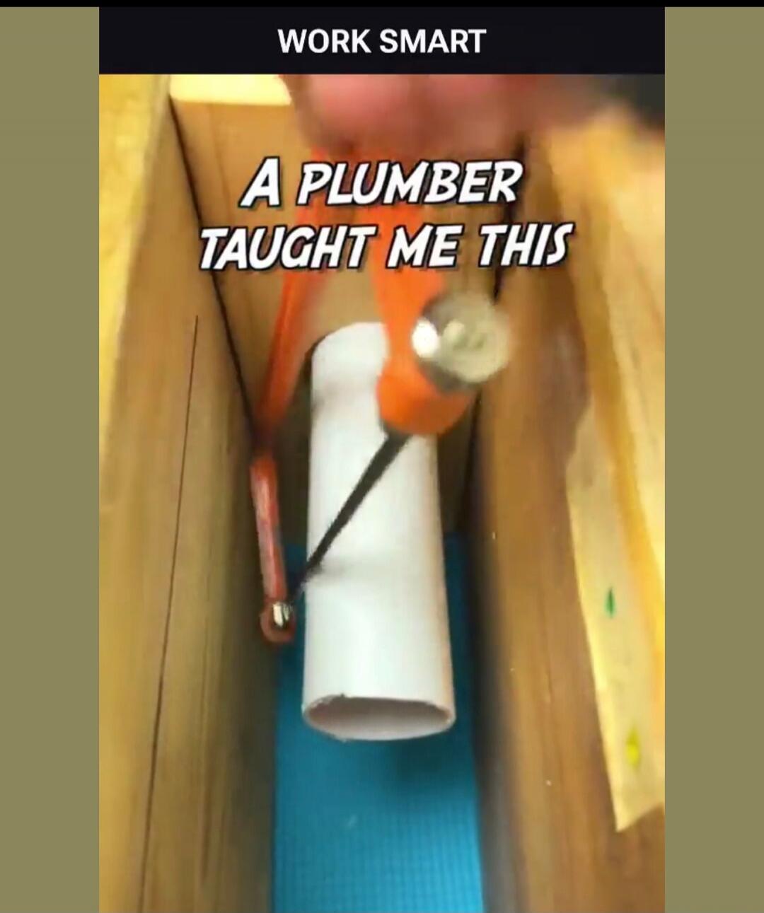 WORK SMART A PLUMBER TAUGHT ME THIS