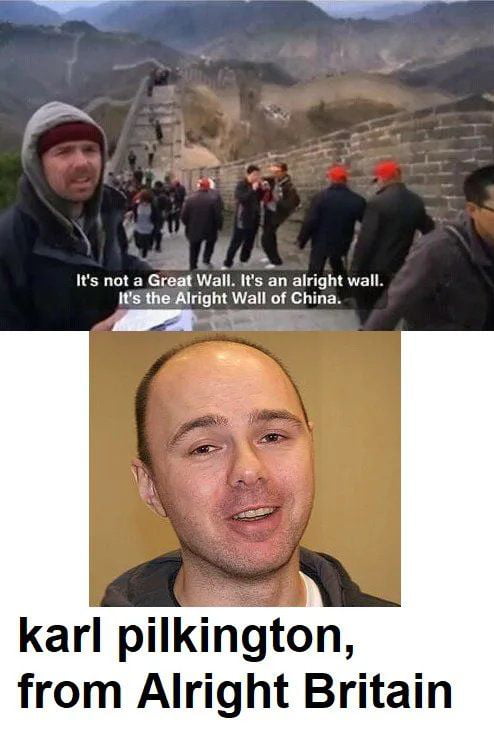 Its not a Great Wall Its an alright wall Its the Alright Wall of China karl pilkington from Alright Britain