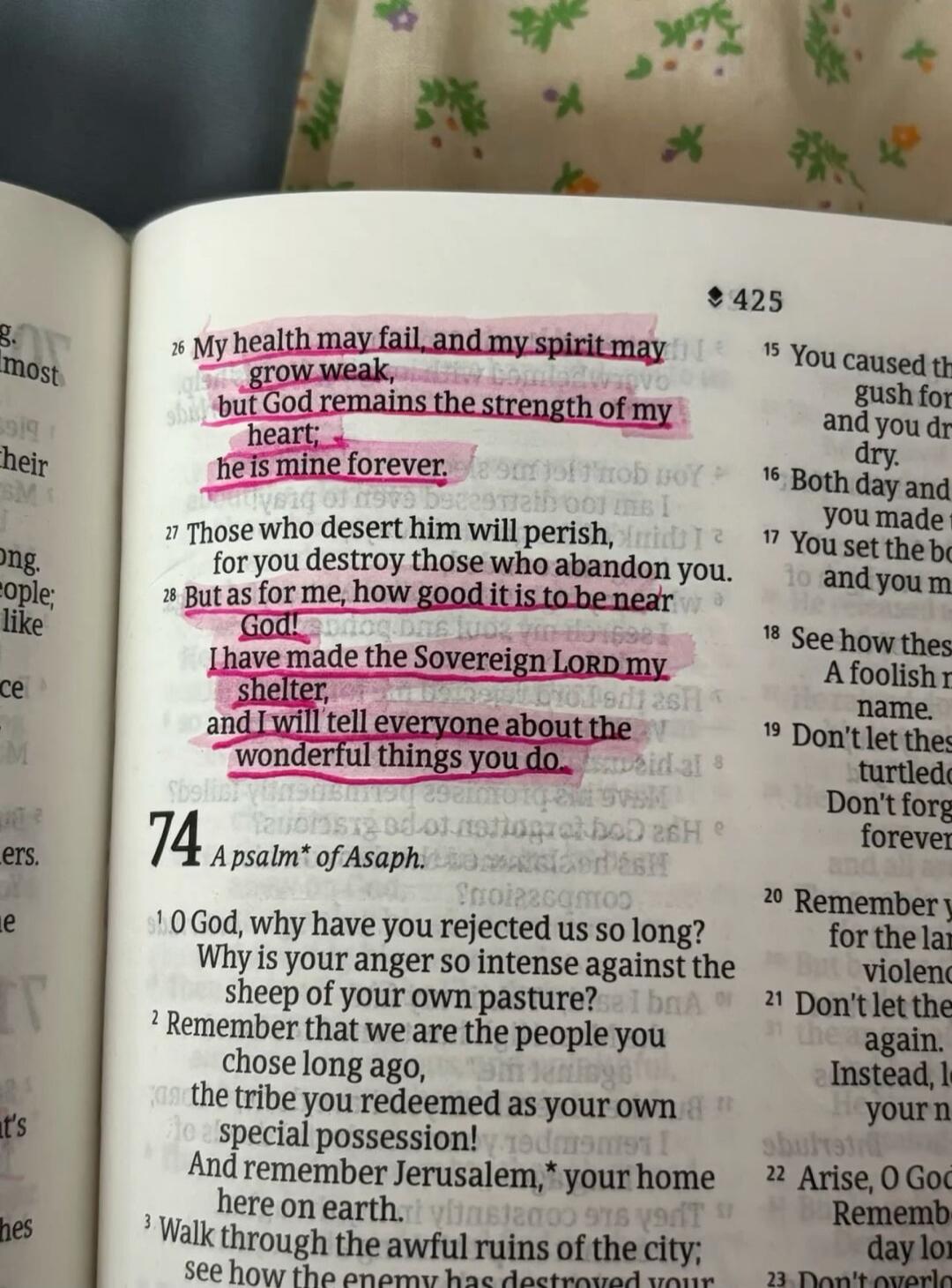 My health may fail, and my spirit may grow weak, but God remains the strength of my heart; he is mine forever. Those who desert him will perish, for you destroy those who abandon you. But as for me, how good it is to be near God! I have made the Sovereign Lord my shelter, and I will tell everyone about the wonderful things you do. O God, why have y