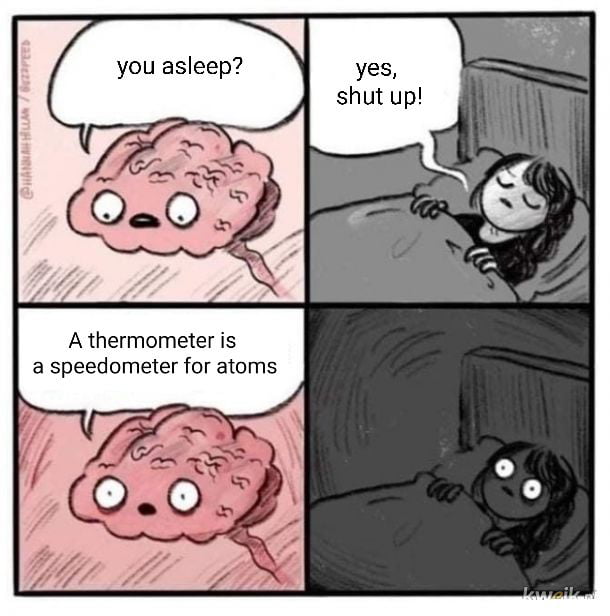 you asleep A thermometer is a speedometer for atoms