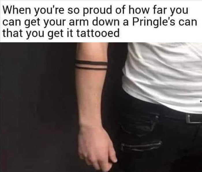 When youre so proud of how far you can get your arm down a Pringles can that you get it tattooed