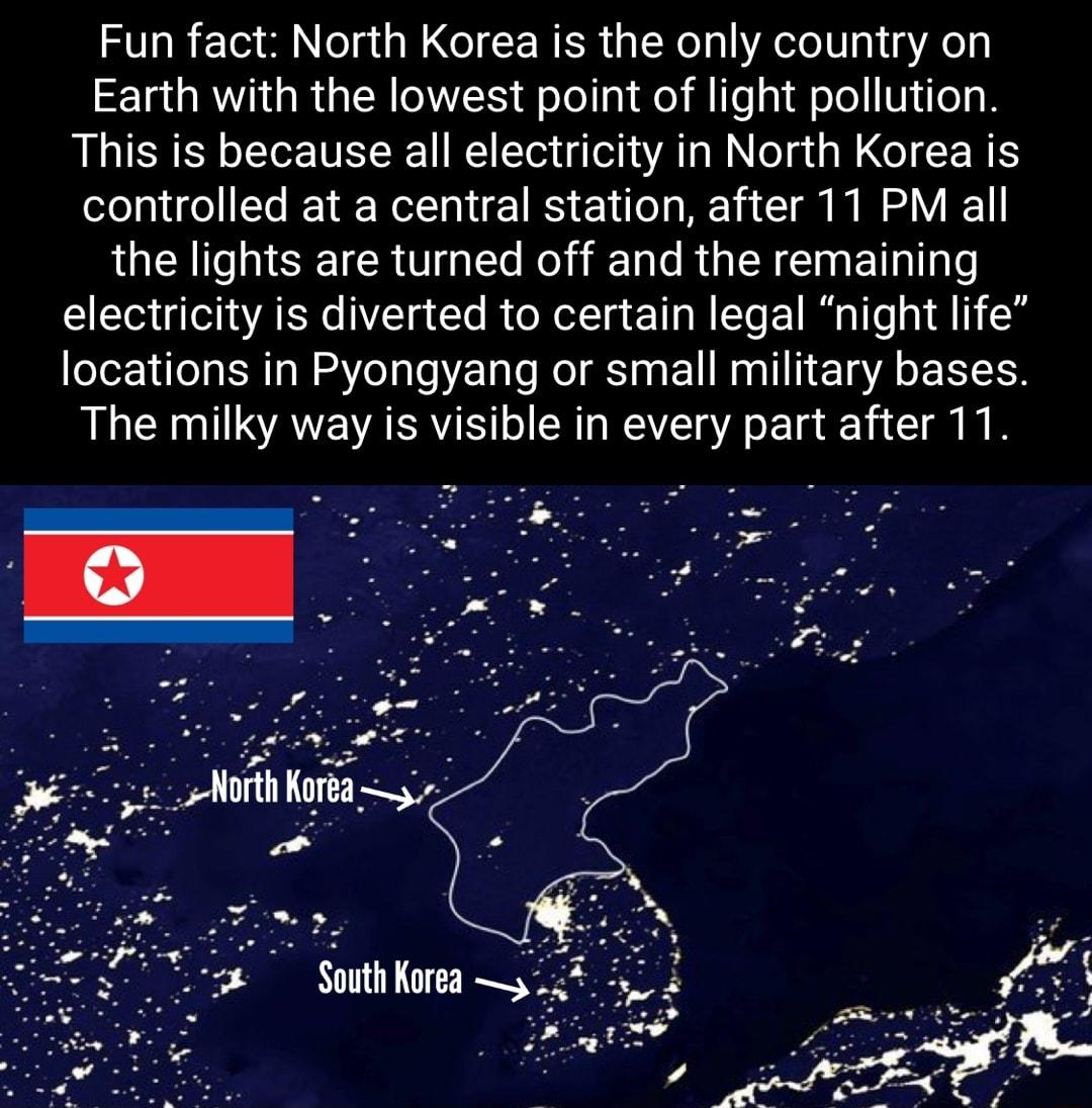 ST ol T3 ol ol s WO WER N g A oW g 1 g 7R oyl ST R R TR VTS foTol o o ll T g1 oTo V uTog This is because all electricity in North Korea is folo a1 1 foVe YR N el gLt 1 2 14 Lo o M Vit ol B M 24 BN ORI SR U lle Kol i i1 e R CR s E TTal Talo electricity is diverted to certain legal night life locations in Pyongyang or small military bases The milky way is visible in every part after 11 o e Y o xS nf