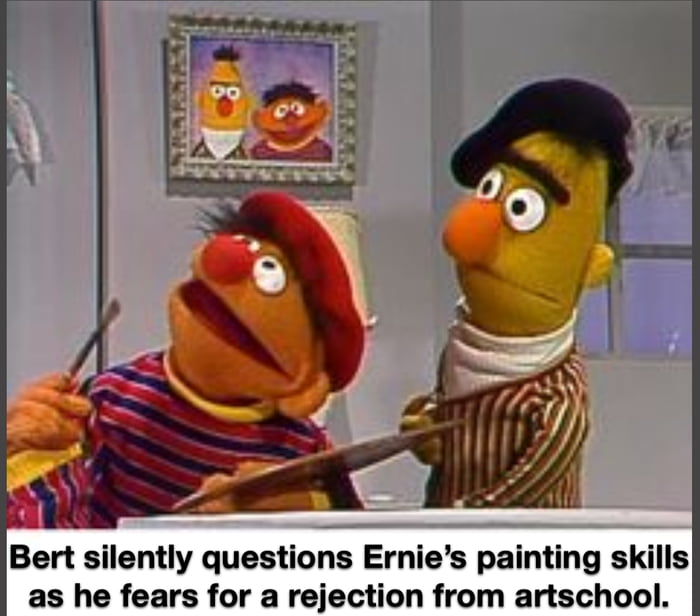 Bert silently questions Ernie's painting skills as he fears for a rejection from artschool.