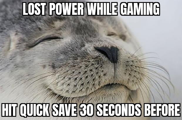 LOST POWER WHILE GAMING HIT QUICK SAVE 30 SECONDS BEFORE