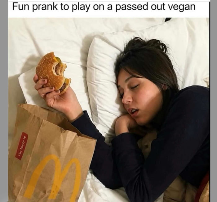 Fun prank to play on a passed out vegan. I'm lovin' it.