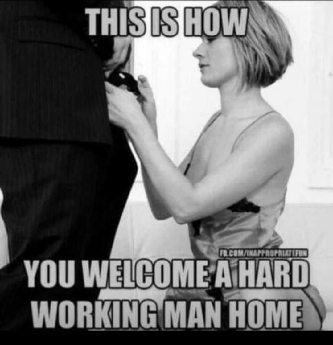 THIS IS HOW YOU WELCOME A HARD WORKING MAN HOME FB.COM/INAPPROPRIATEFUN