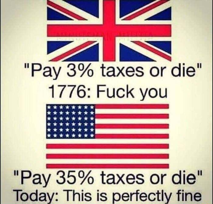 Pay 3 taxes or dle 1776 Fuck you Pa 35 taxes or die Today This is perfectly fine