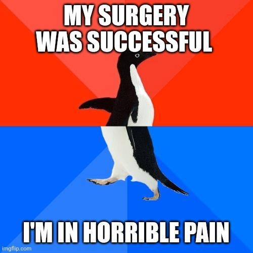 MY SURGERY WASSUCCESSFUL IMIN HORRIBLE PAIN