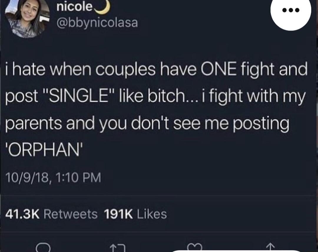 nicole J bbynicolasa i hate when couples have ONE fight and post SINGLE like bitch i fight with my SEICINCETale AYeT e oTaR 8TN 1 Yoo ifgle ORPHAN 10918 110 PM 413K Retweets 191K Likes Y B oo NI