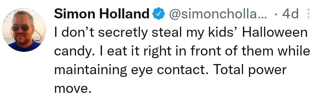 dont secretly steal my kids Halloween candy eat it right in front of them while maintaining eye contact Total power move t Simon Holland simoncholla 4d