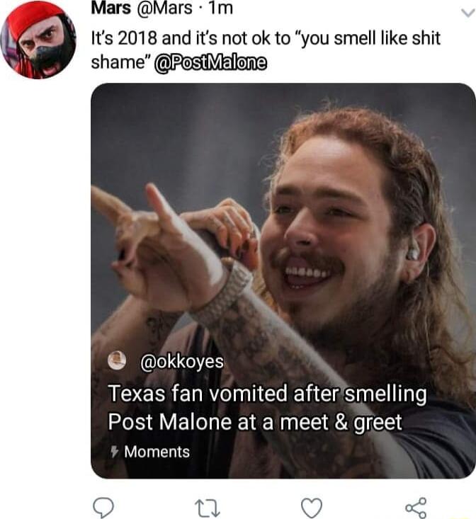 Its 2018 and its not ok to you smell like shit shame PosiElons okkoyes LR ELR IR CRE I EI Post Malone at a meet greet Moments