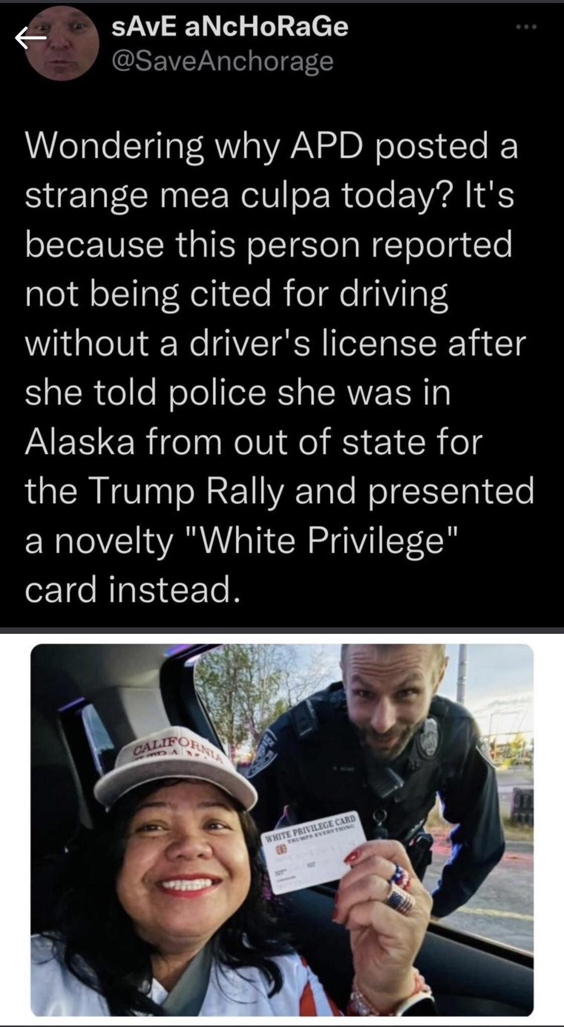 sAVE aNcHoRaGe SaveAnchorage Wondering why APD posted a N E RV R e lo VXA IS because this person reported not being cited for driving without a drivers license after she told police she was in Alaska from out of state for the Trump Rally and presented a novelty White Privilege card instead