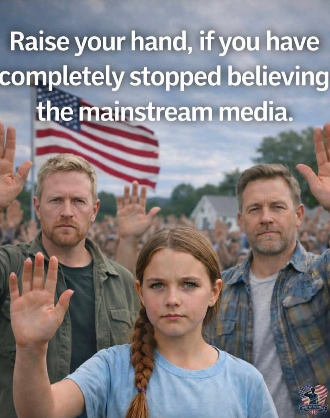Raise your hand, if you have completely stopped believing the mainstream media.