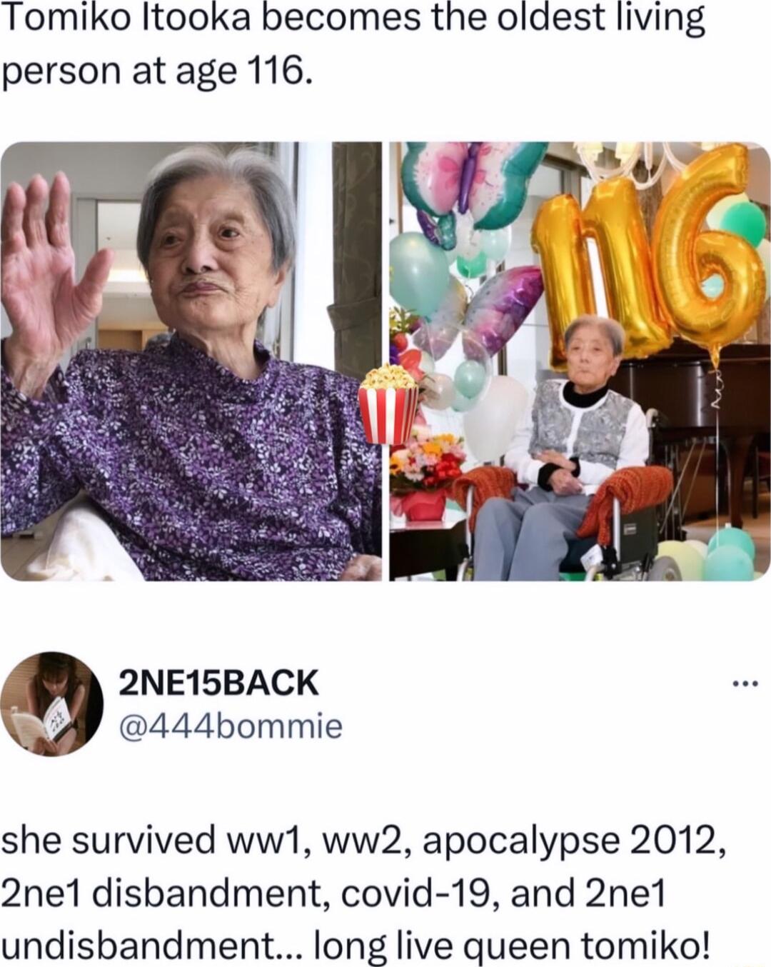 Tomiko Itooka becomes the oldest living person at age 116 2NE15BACK 4 444bommie she survived ww1 ww2 apocalypse 2012 2ne1 disbandment covid 19 and 2ne1 undisbandment long live queen tomiko