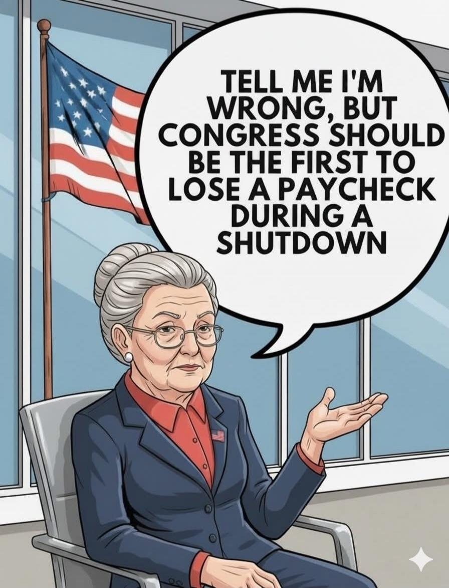 Tell me I'm wrong, but Congress should be the first to lose a paycheck during a shutdown
