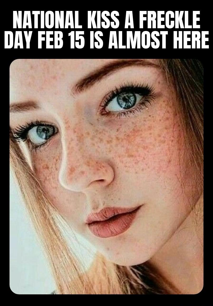 NATIONAL KISS A FRECKLE DAY FEB 15 IS ALMOST HERE