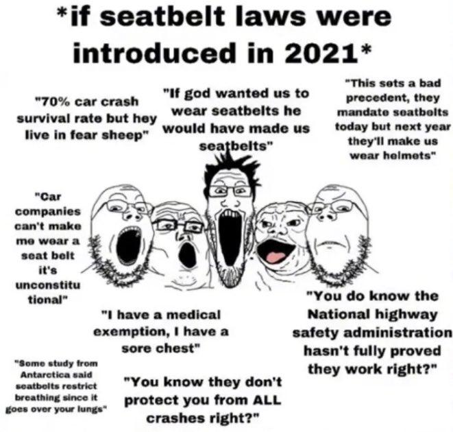 if seatbelt laws were introduced in 2021 This sets a bad 70 car crash If god wanted us to precedent they survival rate but hey W2 seatbelts he mandate seatbolts live in fear sheep would have made us today but next year seatbelts theyll make us wear helmets tional You do know the I have a medical National highway exemption have a safety administration sore chest hasnt fully proved e o they work rig