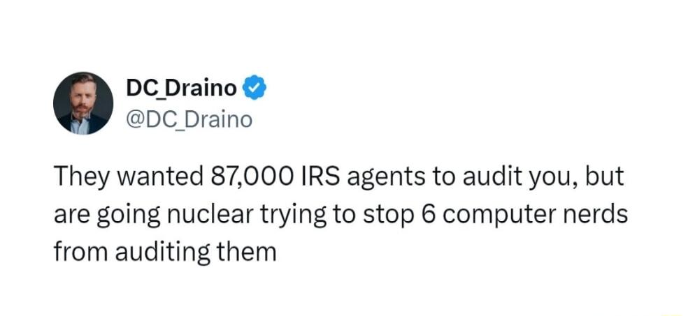 DC Draino DC Draino They wanted 87000 IRS agents to audit you but are going nuclear trying to stop 6 computer nerds from auditing them
