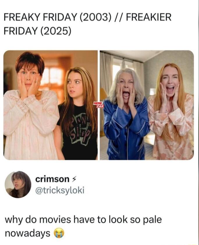 FREAKY FRIDAY 2003 FREAKIER FRIDAY 2025 P crimson tricksyloki why do movies have to look so pale nowadays