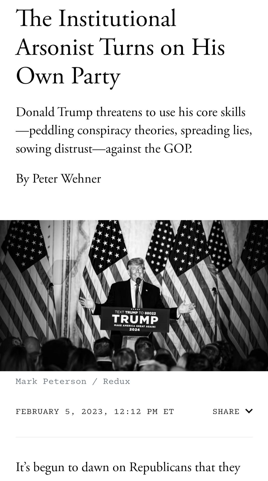 The Institutional Arsonist Turns on His Own Party Donald Trump threatens to use his core skills peddling conspiracy theories spreading lics sowing distrustagainst the GOD By Peter Wehner FEBRUARY 5 2023 1212 PM ET SHARE Vv It begun to dawn on Republicans that they