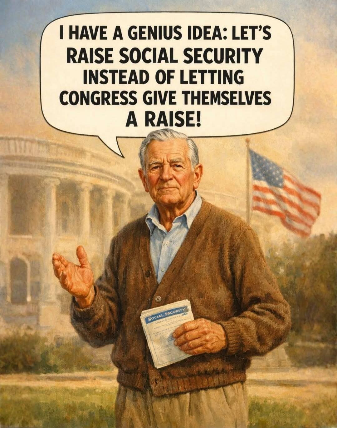 I HAVE A GENIUS IDEA: LET'S RAISE SOCIAL SECURITY INSTEAD OF LETTING CONGRESS GIVE THEMSELVES A RAISE!