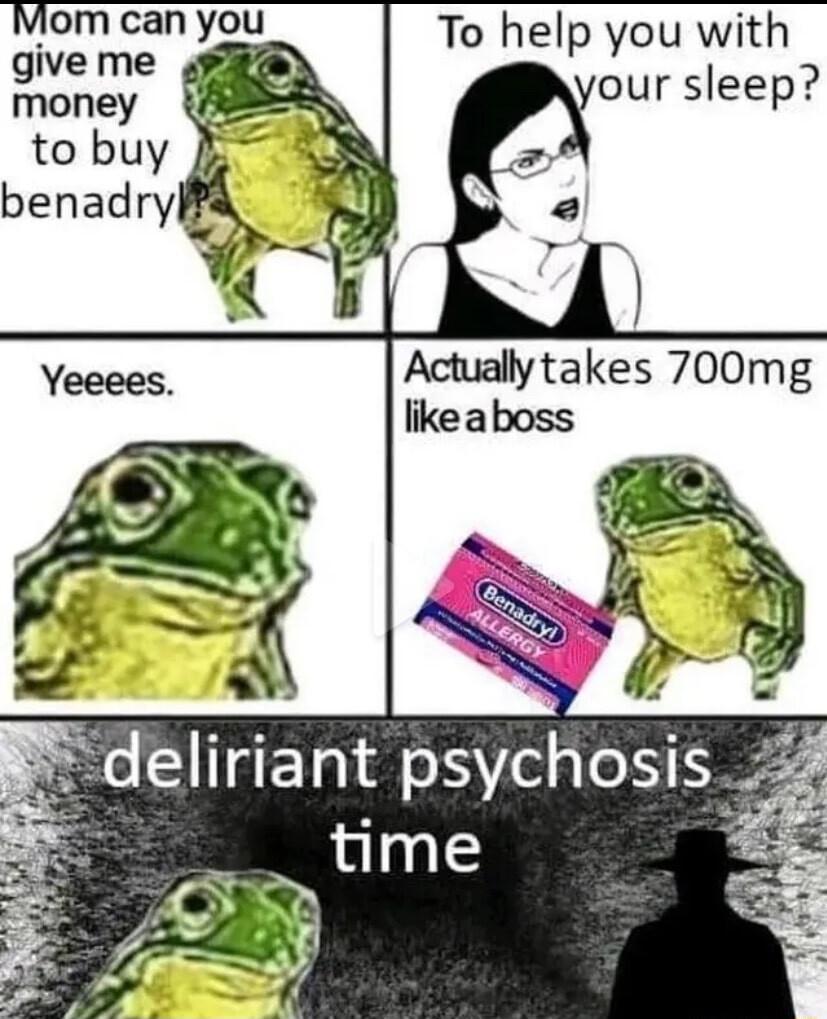 Mom can you To help you with give me money Actually takes 700mg likeaboss eliriant psychosus Z _ time