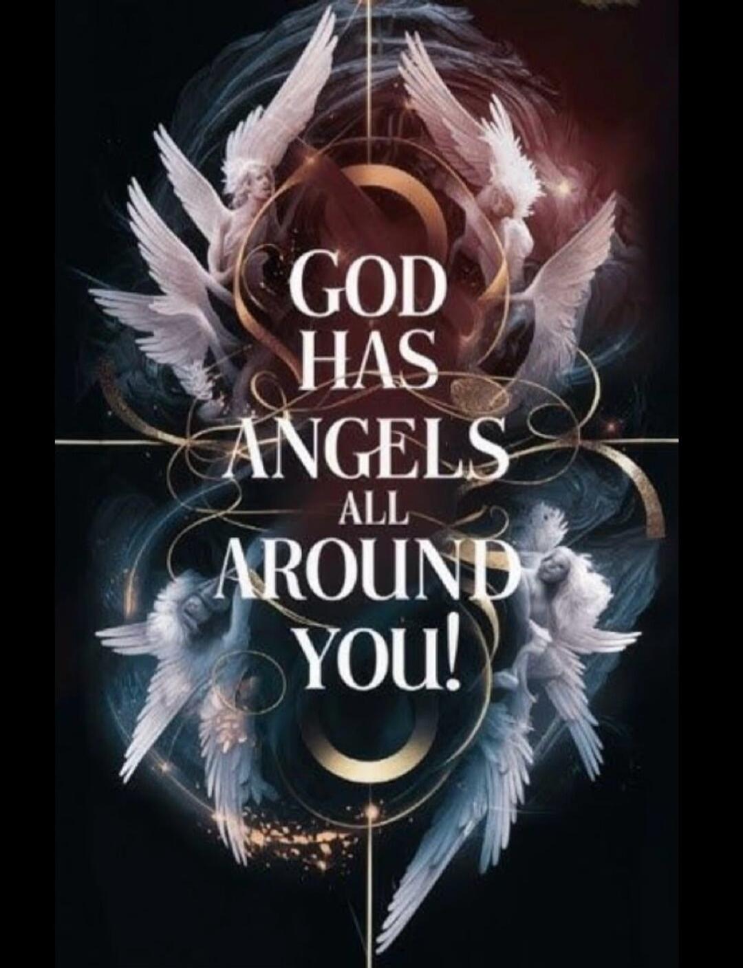GOD HAS ANGELS ALL AROUND YOU!