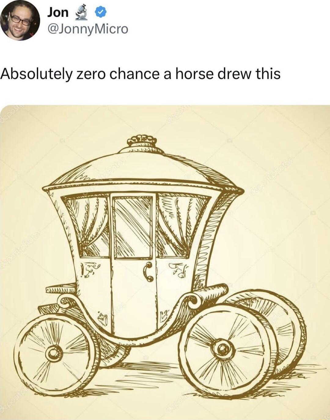 Jon JonnyMicro Absolutely zero chance a horse drew this