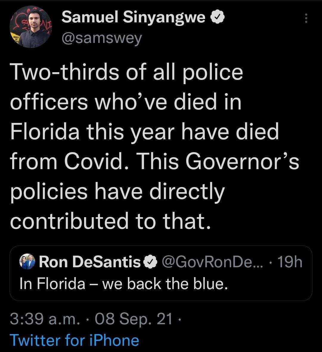 Qm Samuel Sinyangwe A N I T WYY Two thirds of all police officers whove died in Florida this year have died from Covid This Governors policies have directly contributed to that Ron DeSantis GovRonDe 19h In Florida we back the blue CRCIC W RN O TSRS T ToNb2A I Twitter for iPhone