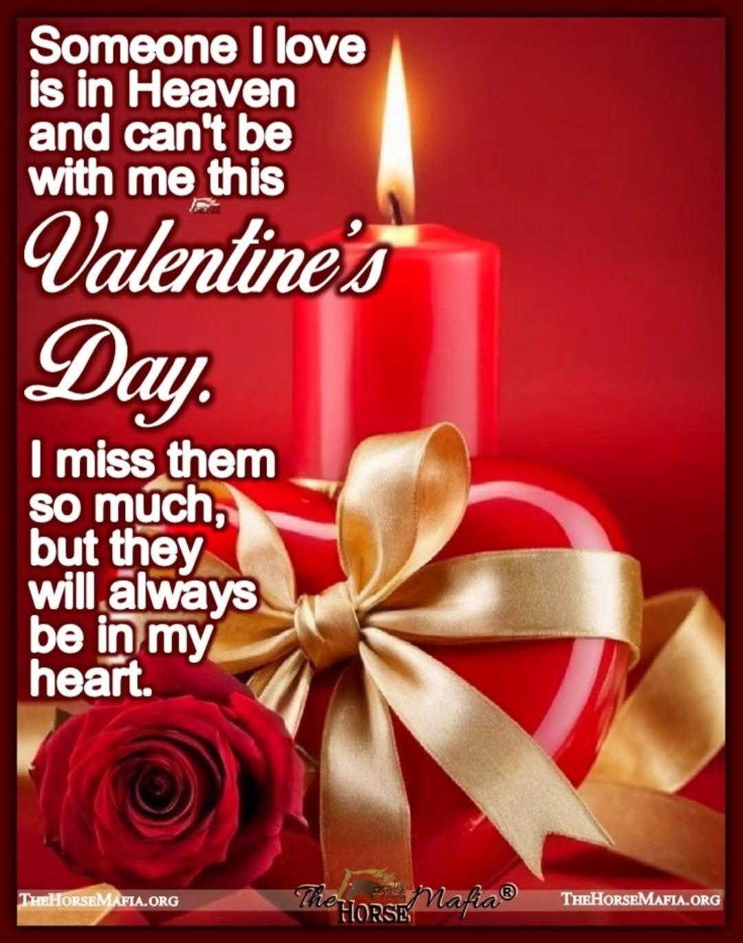 Someone I love is in Heaven and can't be with me this Valentine's Day. I miss them so much, but they will always be in my heart.