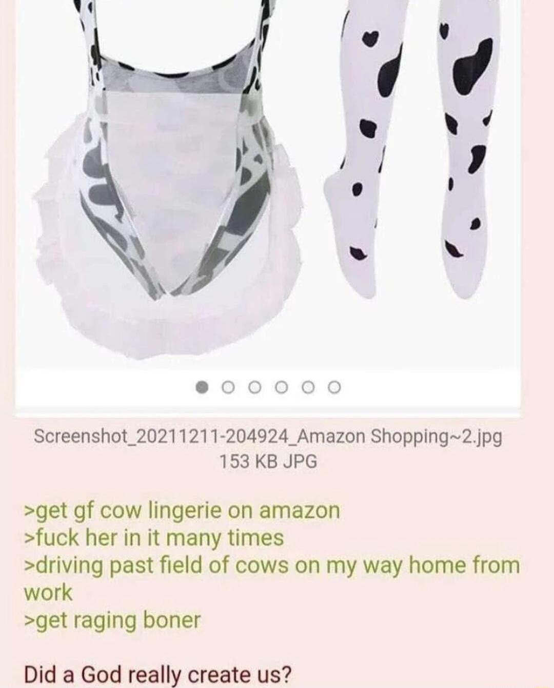 A N p 3 o e Pz 000C Screenshot_20211211 204924_Amazon Shopping2jpg 153KB JPG get gf cow lingerie on amazon fuck her in it many times driving past field of cows on my way home from work get raging boner Did a God really create us