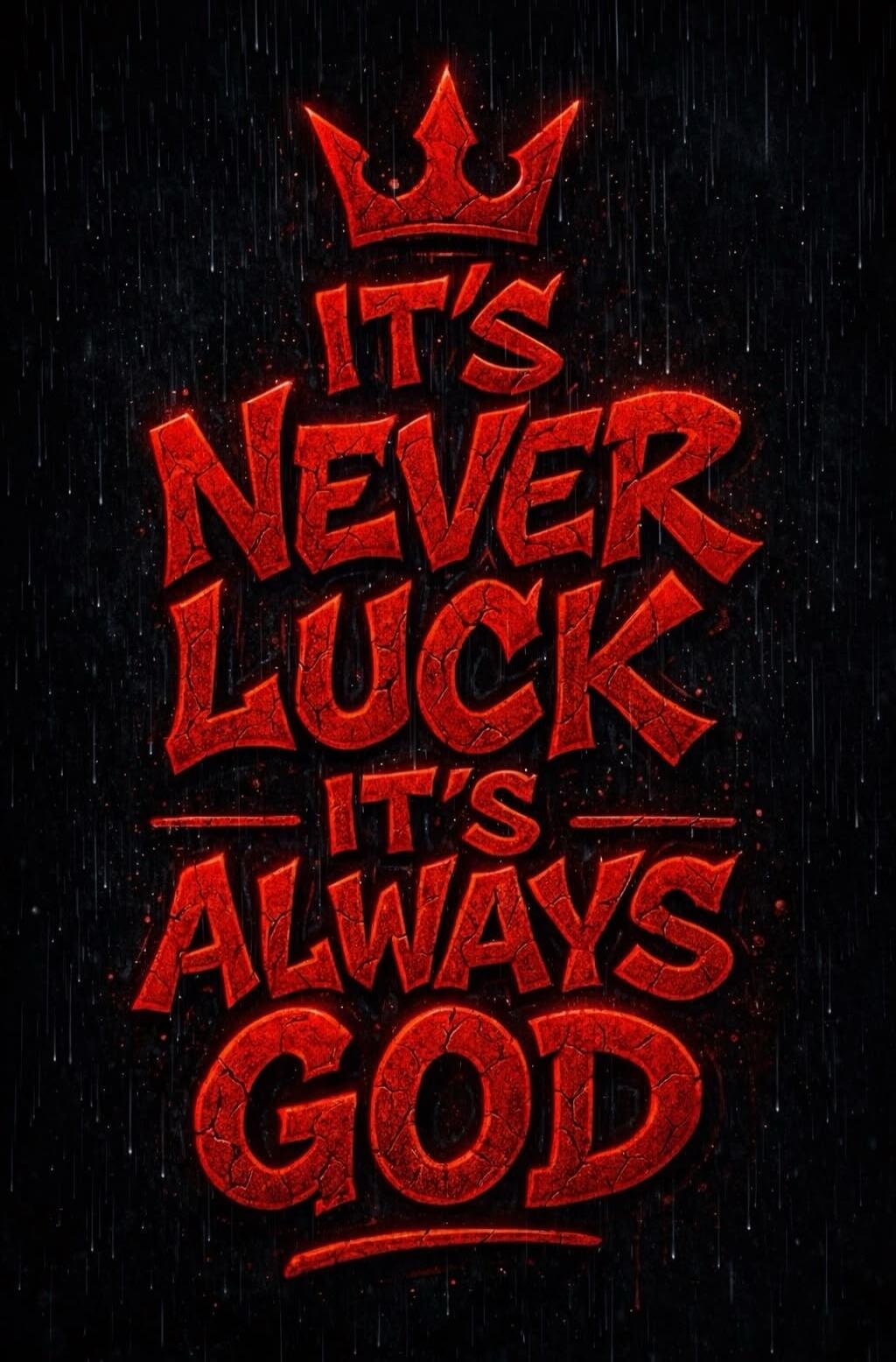 IT'S NEVER LUCK IT'S ALWAYS GOD