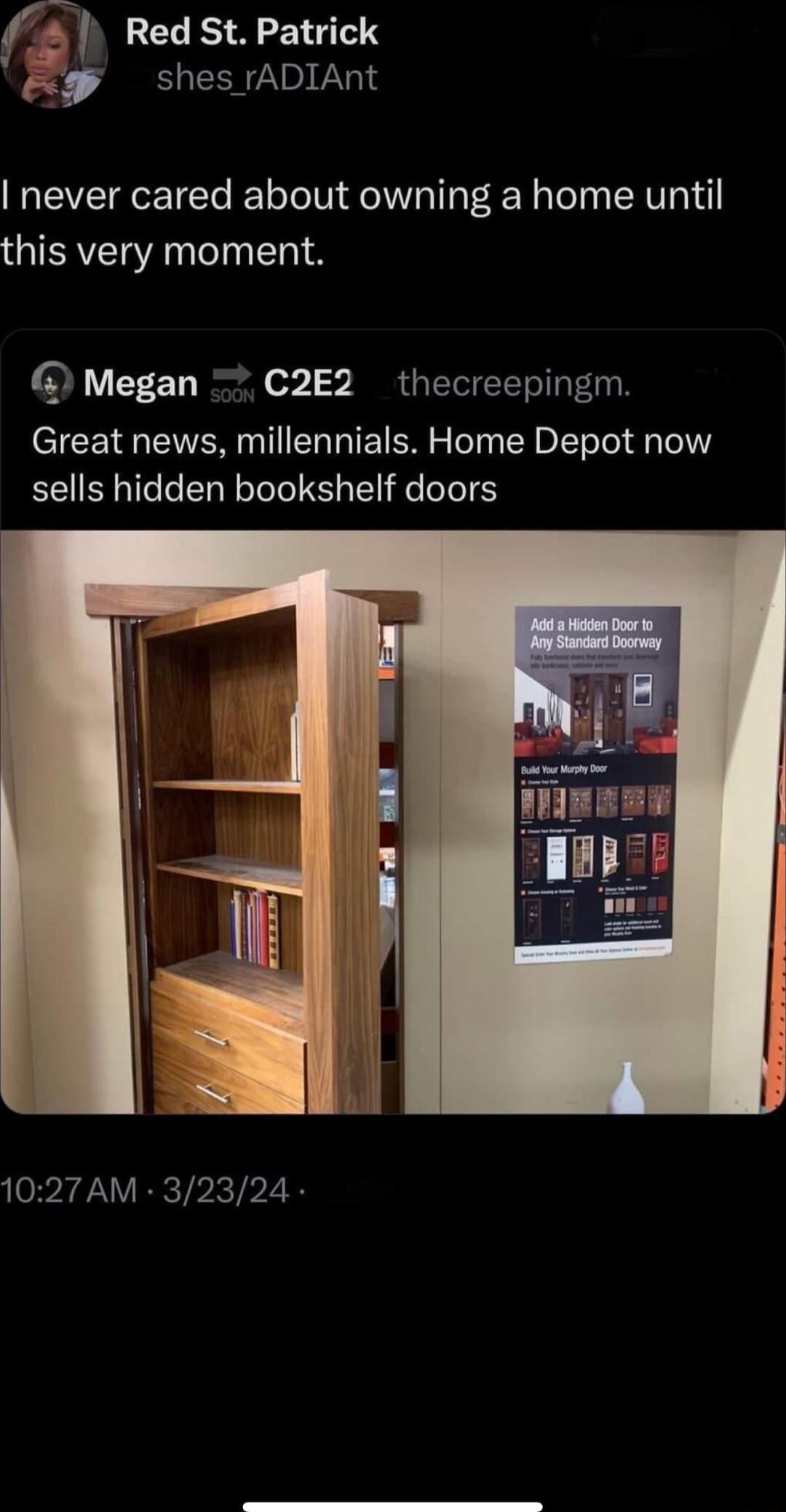f 5 Red St Patrick h shes rADIANt never cared about owning a home until this very moment Megan 5 C2E2 thecreepingm Great news millennials Home Depot now sells hidden bookshelf doors 1027AM 32324