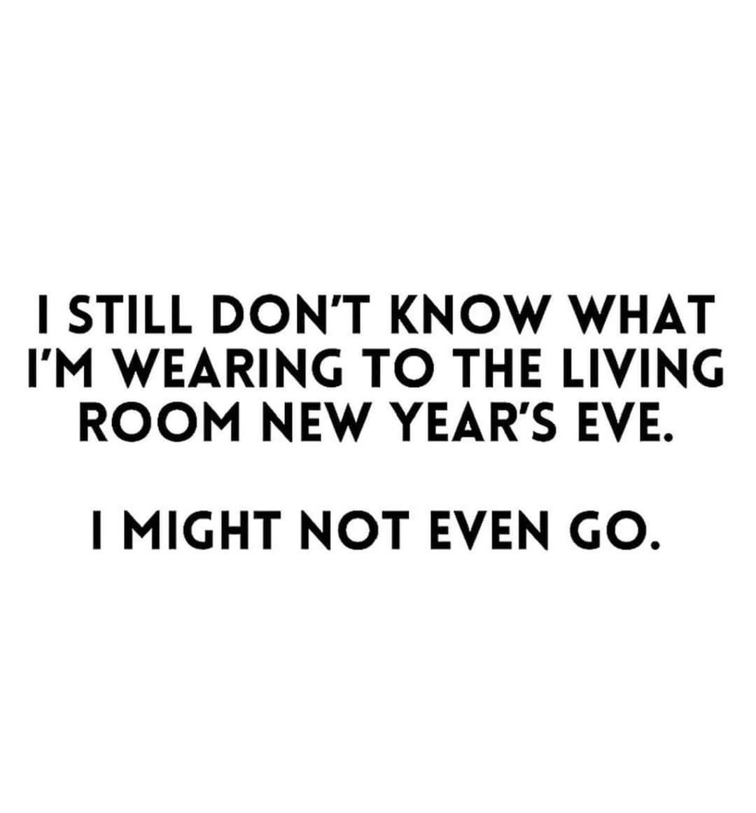 STILL DONT KNOW WHAT IM WEARING TO THE LIVING ROOM NEW YEARS EVE MIGHT NOT EVEN GO