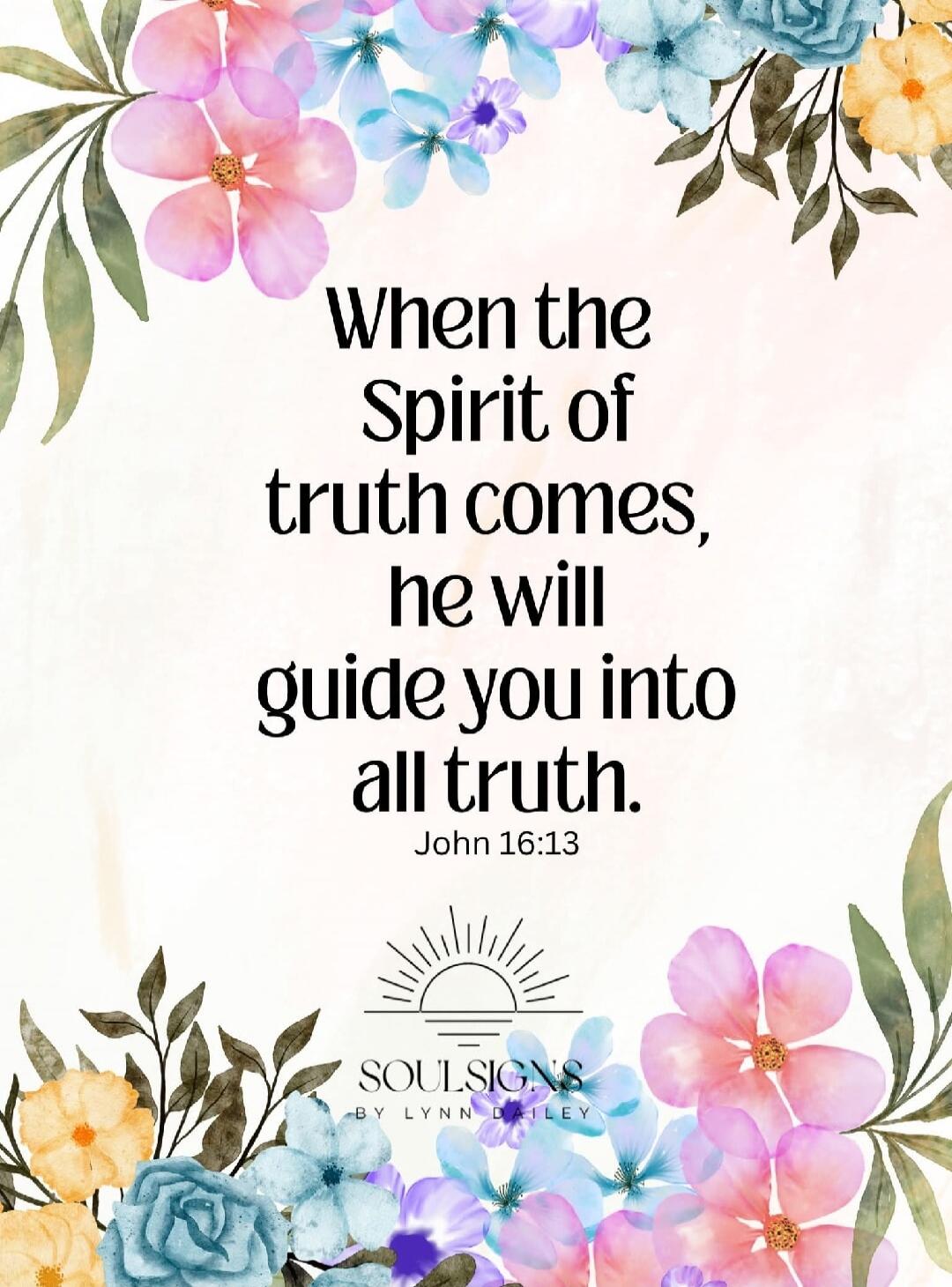 When the Spirit of truth comes, he will guide you into all truth. John 16:13 SOULSIGNS BY LYNN DAILEY