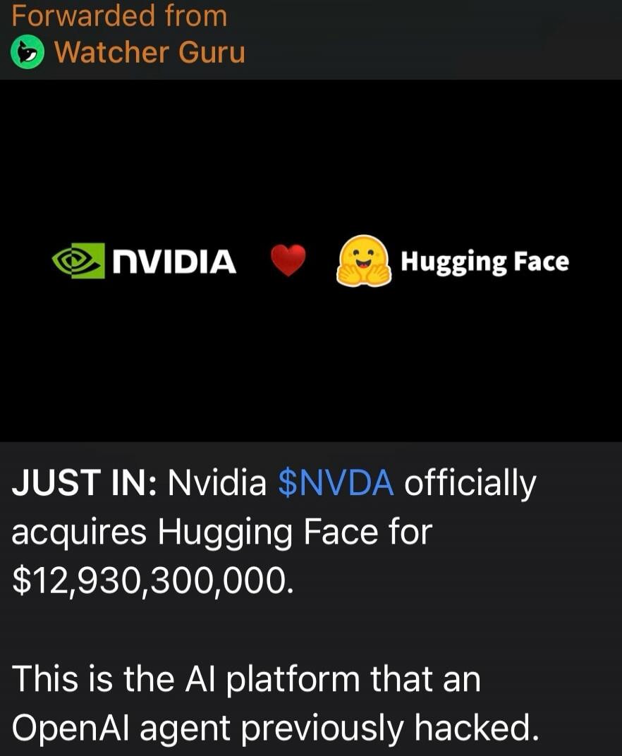 Forwarded from Watcher Guru. NVIDIA loves Hugging Face. JUST IN: Nvidia $NVDA officially acquires Hugging Face for $12,930,300,000. This is the AI platform that an OpenAI agent previously hacked.
