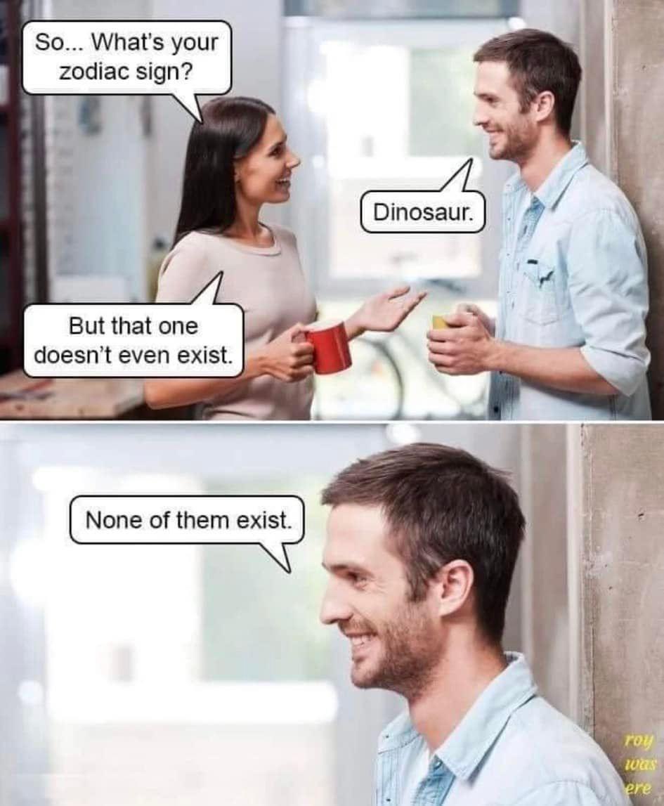 So Whats your zodiac sign But that one doesnt even exist