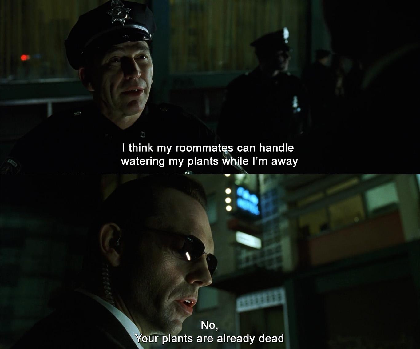 think my roommatgs can handle watering my plants while Im away J o ur plants are already dead