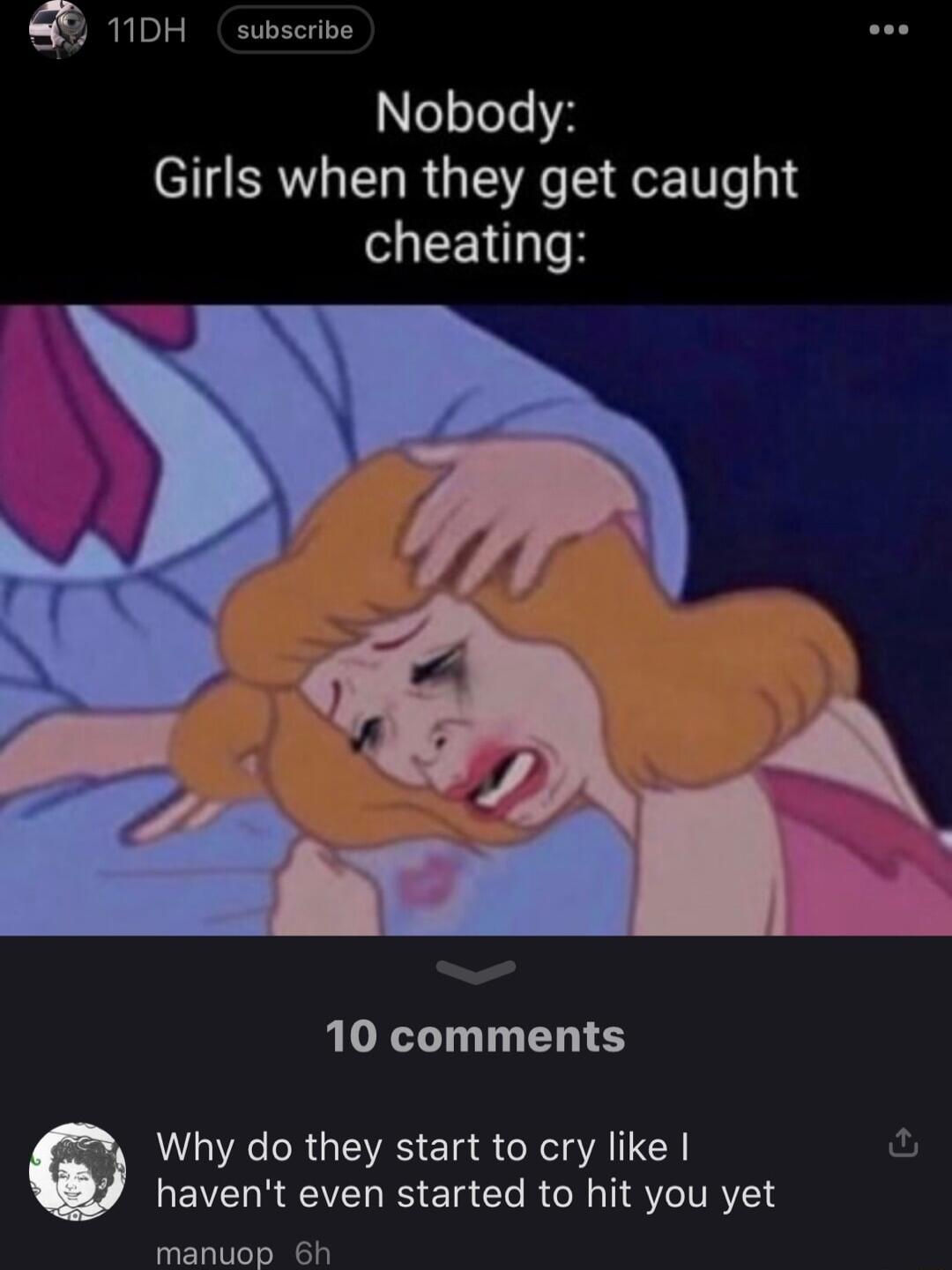 11DH subscribe Nobody Girls when they get caught cheating Z 10 comments Why do they start to cry like ful LEVEL RN R T Cle RN T Y ITRY14 manuop 6h