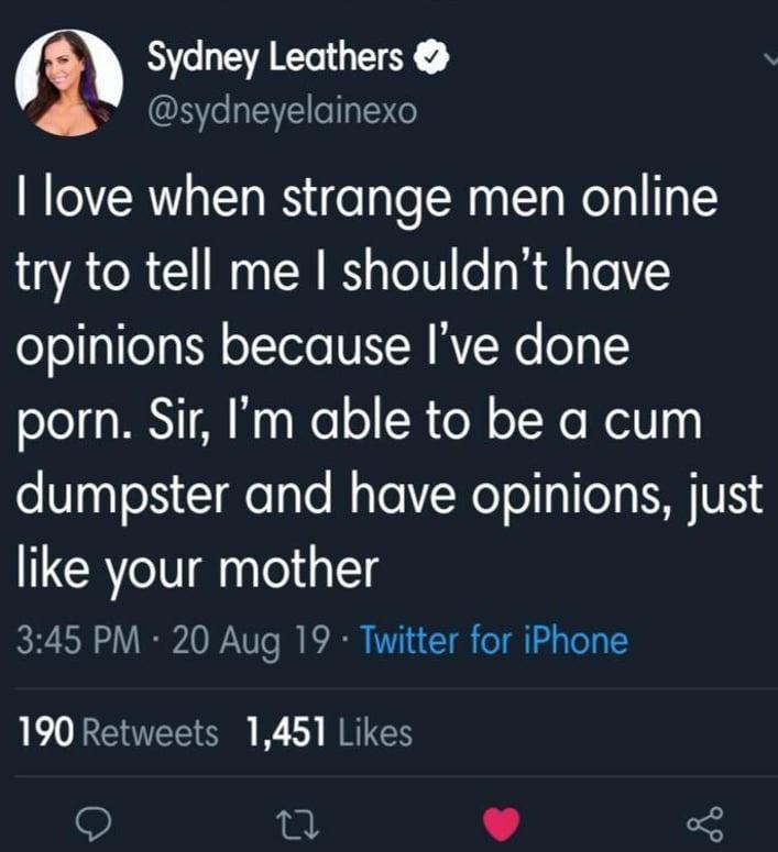 ERGIEE TN x Sydney Leathers love when strange men online try to tell me I shouldnt have opinions because Ive done oo y MSTT Ay Wolo SR el o Wo NV dumpster and have opinions just like your mother 345 PM 20 Aug 19 Twitter for iPhone 190 Retweets 1451 Likes L J PiY