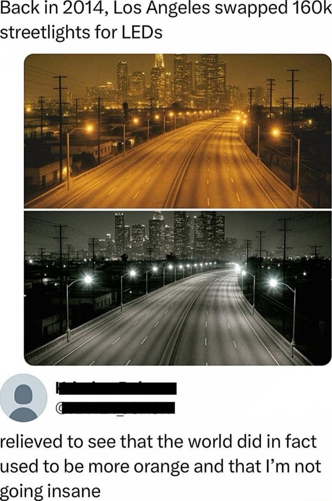 Back in 2014, Los Angeles swapped 160k streetlights for LEDs
relieved to see that the world did in fact used to be more orange and that I’m not going insane