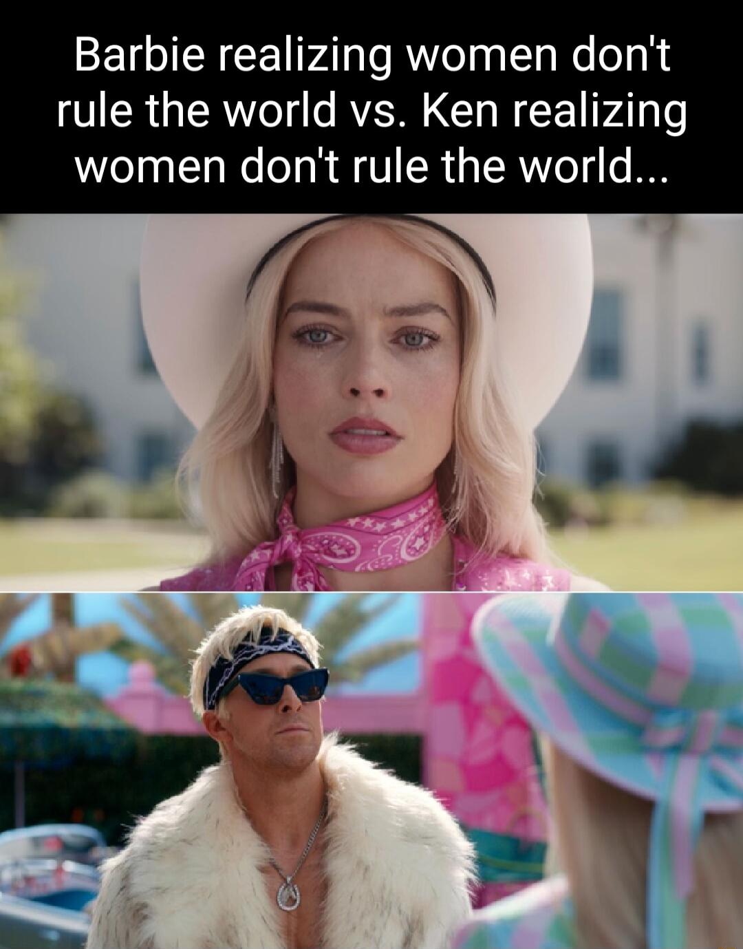 Barbie realizing women dont rule the world vs Ken realizing women dont rule the world