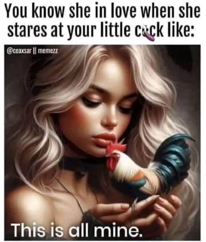 You know she in love when she stares at your little cock like: @ceaxsar || memezz This is all mine.