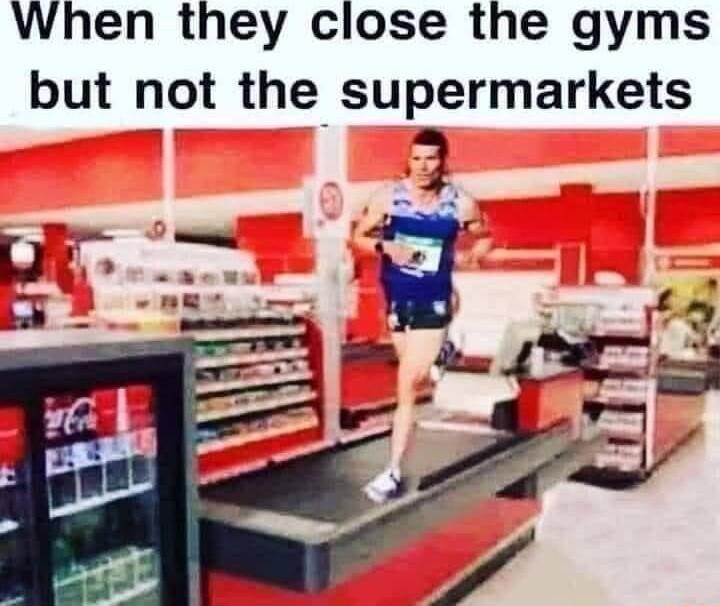 When they close the gyms but not the supermarkets 2