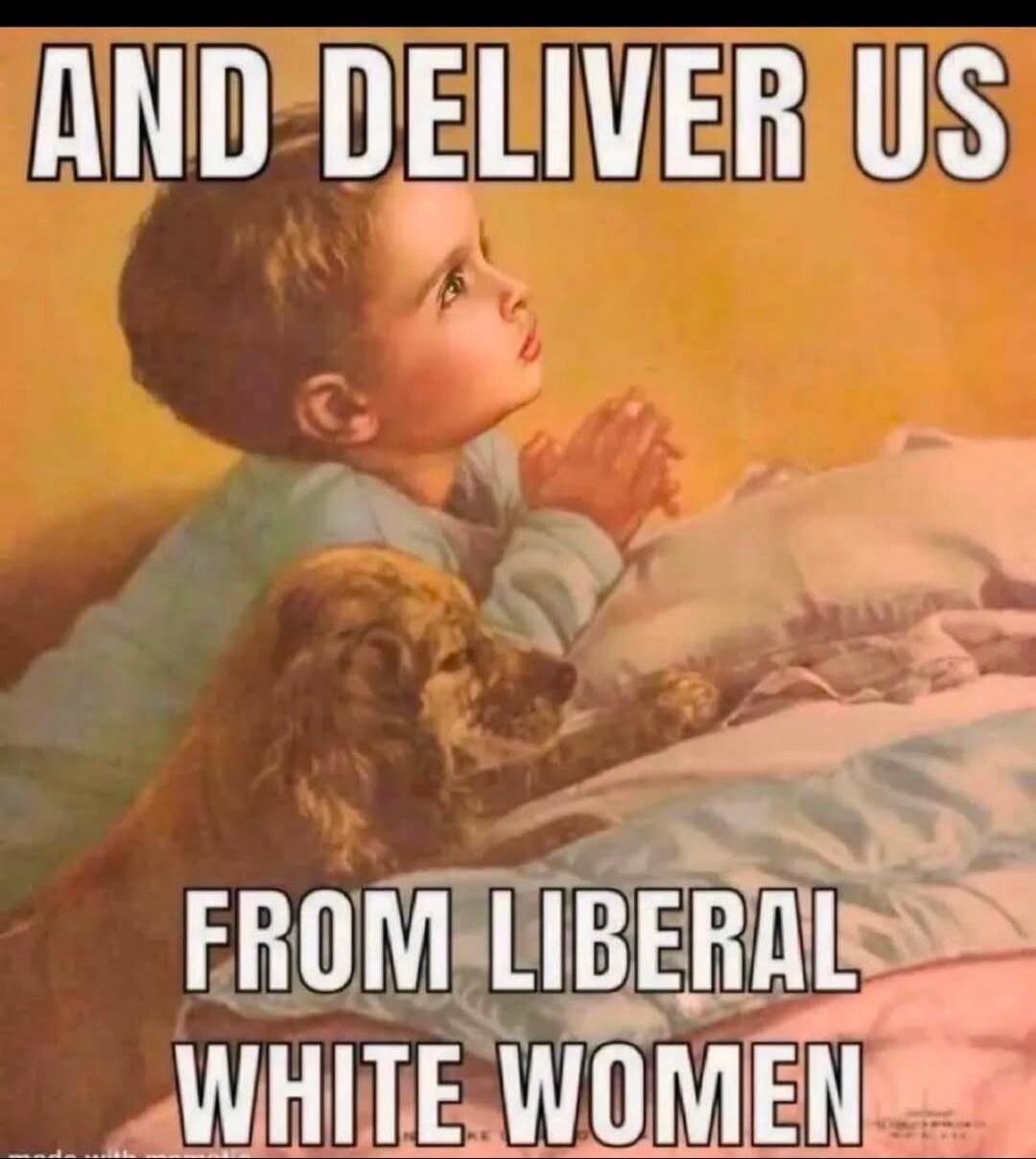 AND DELIVER US FROM LIBERAL WHITE WOMEN