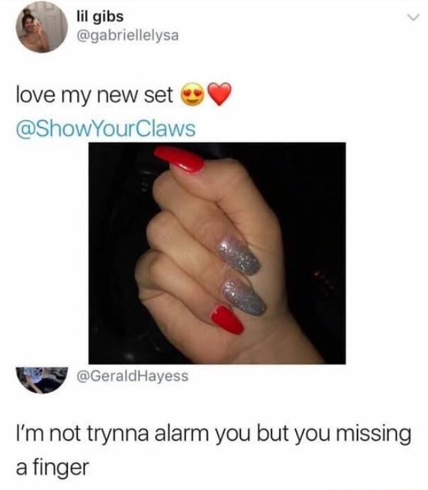 g_ lil gibs love my new set ShowYourClaws Im not trynna alarm you but you missing afinger