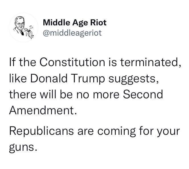 Q Middle Age Riot W middleageriot If the Constitution is terminated like Donald Trump suggests there will be no more Second Amendment Republicans are coming for your guns